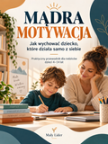 MĄDRA MOTYWACJA: Jak wychować dziecko, które działa samo z siebie